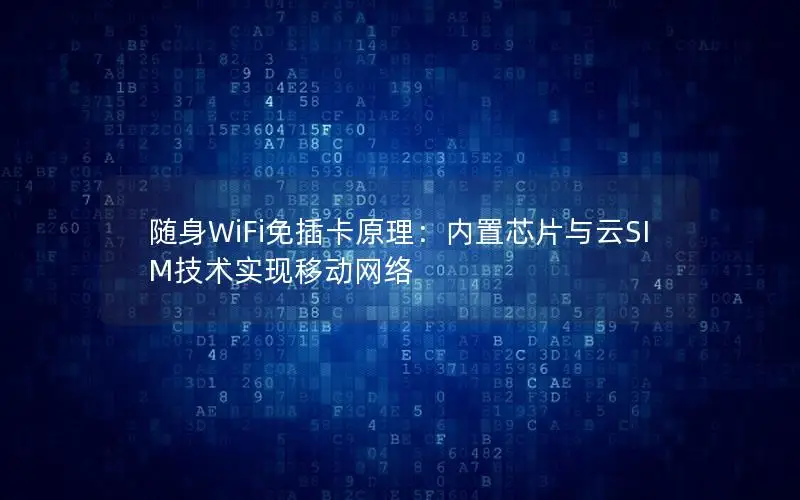 随身WiFi免插卡原理：内置芯片与云SIM技术实现移动网络