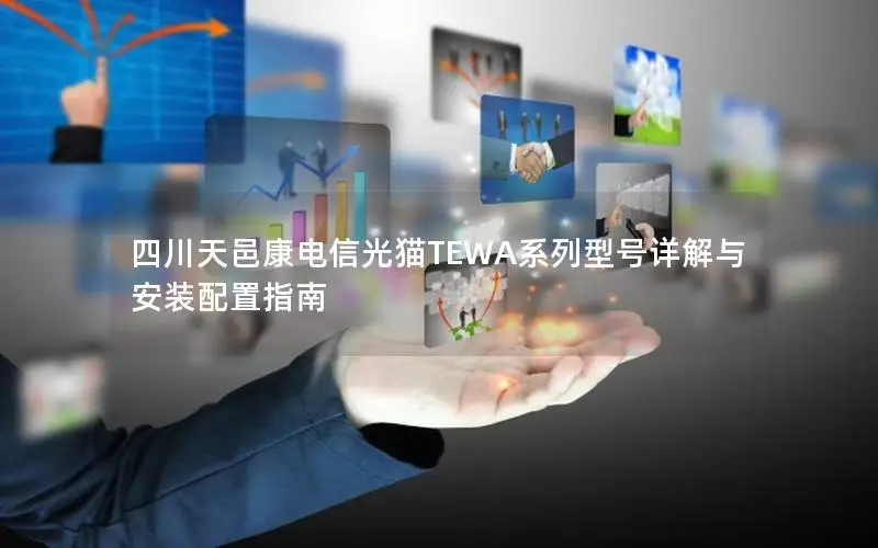四川天邑康电信光猫TEWA系列型号详解与安装配置指南