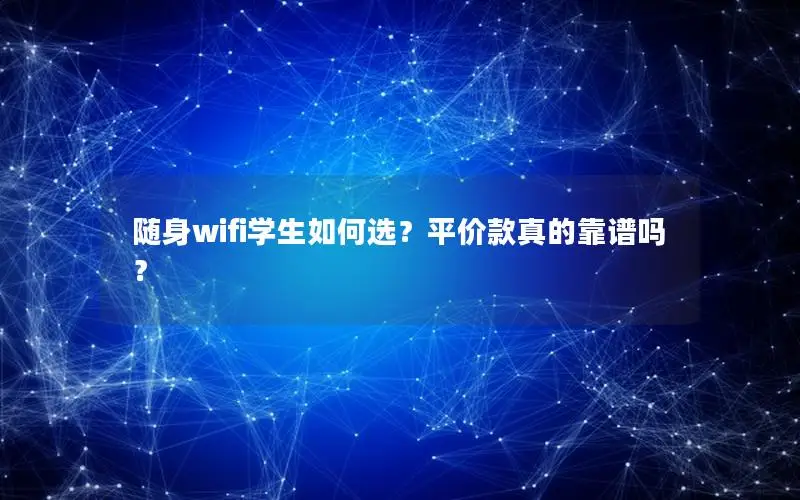 随身wifi学生如何选？平价款真的靠谱吗？