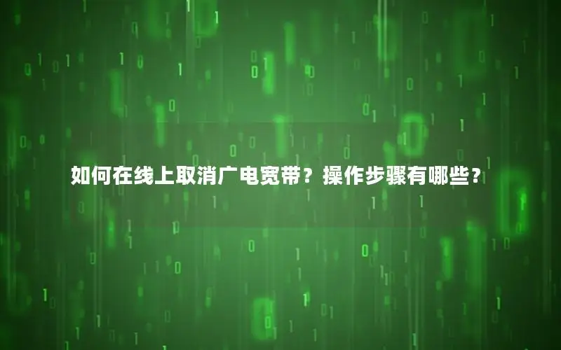 如何在线上取消广电宽带？操作步骤有哪些？