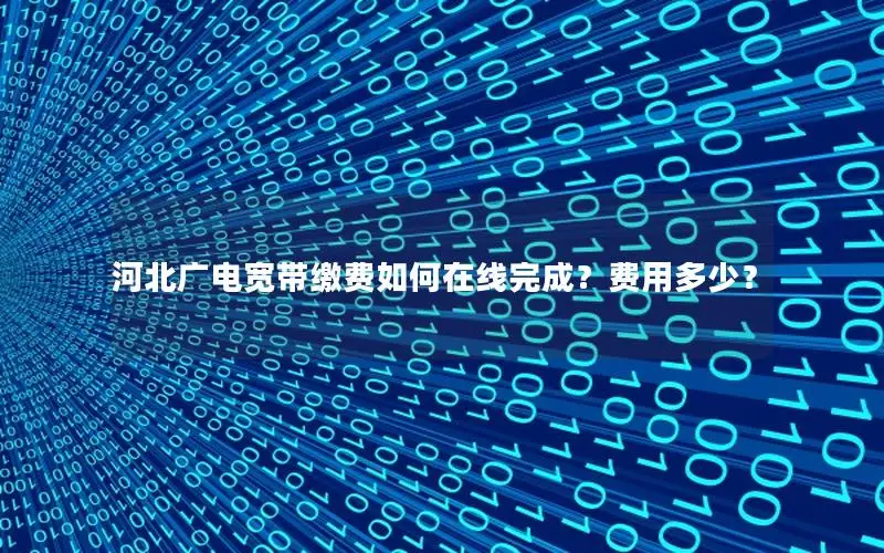 河北广电宽带缴费如何在线完成？费用多少？