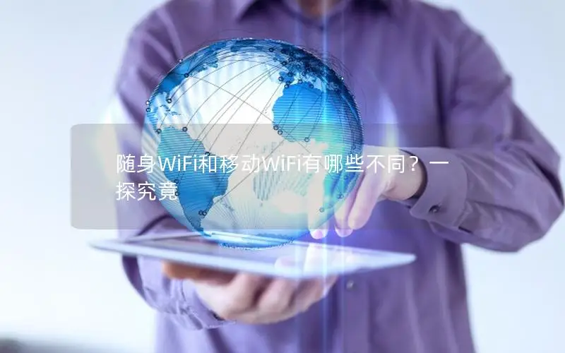 随身WiFi和移动WiFi有哪些不同？一探究竟