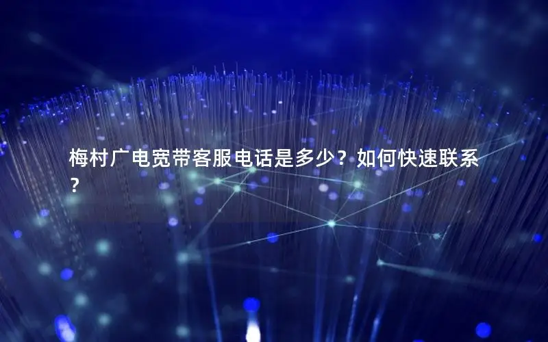 梅村广电宽带客服电话是多少？如何快速联系？