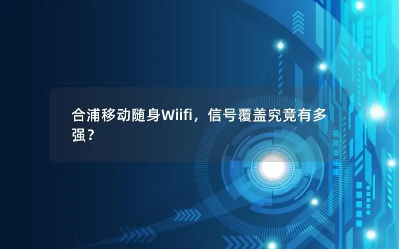 合浦移动随身Wiifi，信号覆盖究竟有多强？