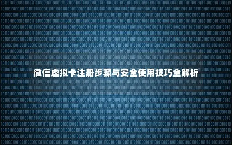 微信虚拟卡注册步骤与安全使用技巧全解析