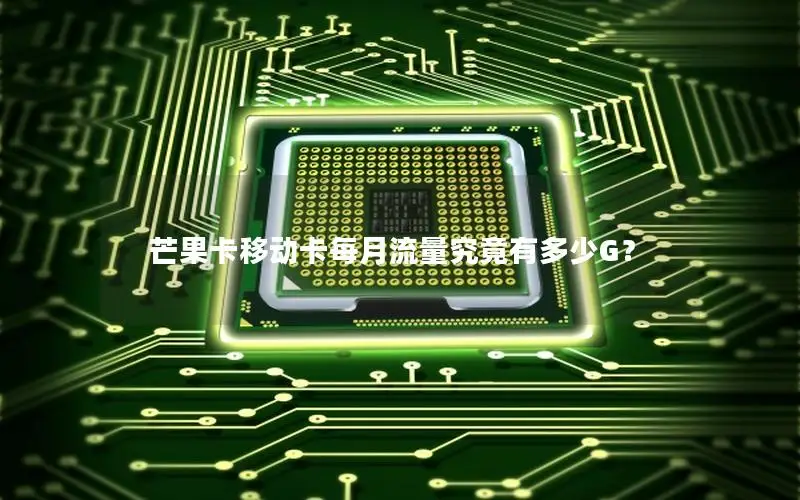 芒果卡移动卡每月流量究竟有多少G？
