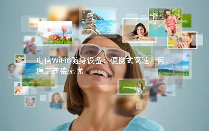 电信WiFi6随身设备：便携式高速上网，稳定连接无忧