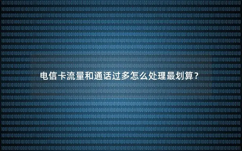 电信卡流量和通话过多怎么处理最划算？