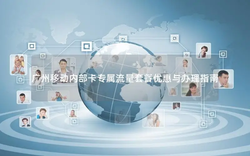 广州移动内部卡专属流量套餐优惠与办理指南