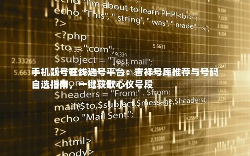 手机靓号在线选号平台：吉祥号库推荐与号码自选指南，一键获取心仪号段