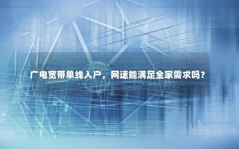 广电宽带单线入户，网速能满足全家需求吗？