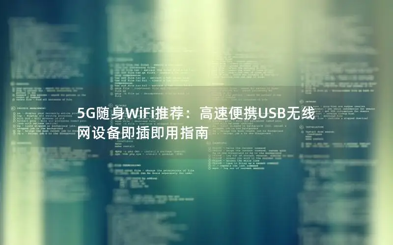 5G随身WiFi推荐：高速便携USB无线网设备即插即用指南