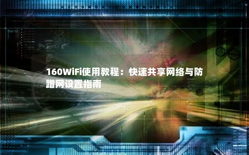 160WiFi使用教程：快速共享网络与防蹭网设置指南