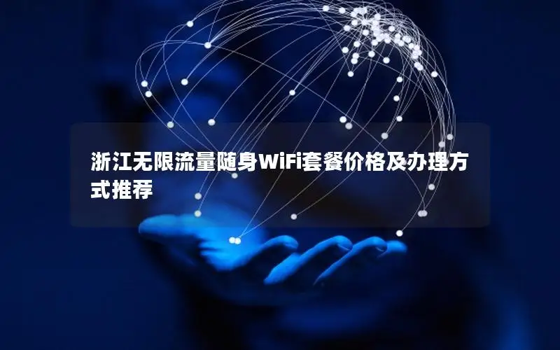 浙江无限流量随身WiFi套餐价格及办理方式推荐