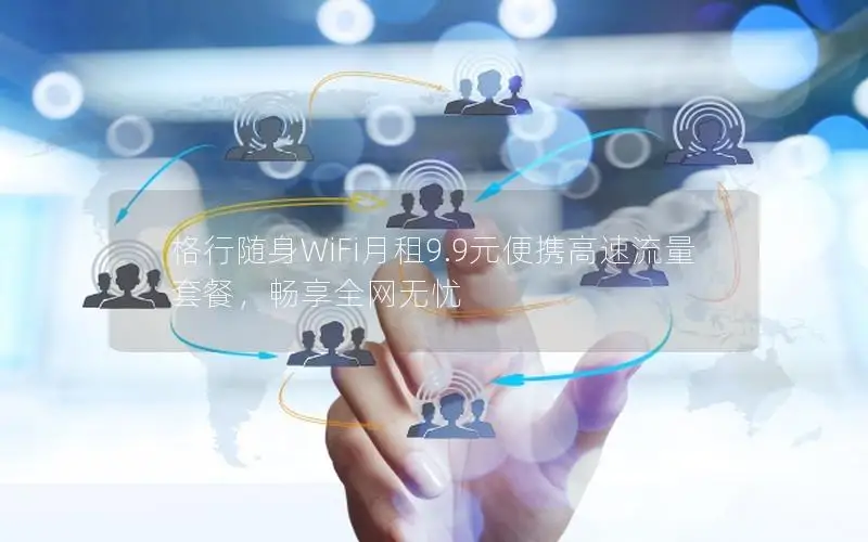 格行随身WiFi月租9.9元便携高速流量套餐，畅享全网无忧