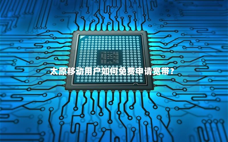 太原移动用户如何免费申请宽带？