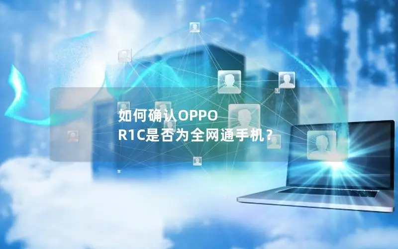 如何确认OPPO R1C是否为全网通手机？