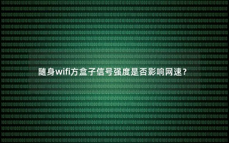 随身wifi方盒子信号强度是否影响网速？