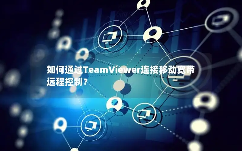 如何通过TeamViewer连接移动宽带远程控制？