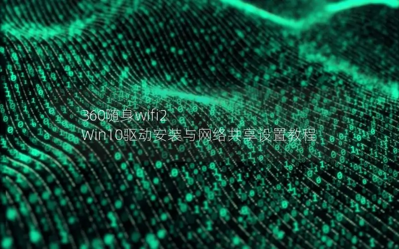 360随身wifi2 Win10驱动安装与网络共享设置教程