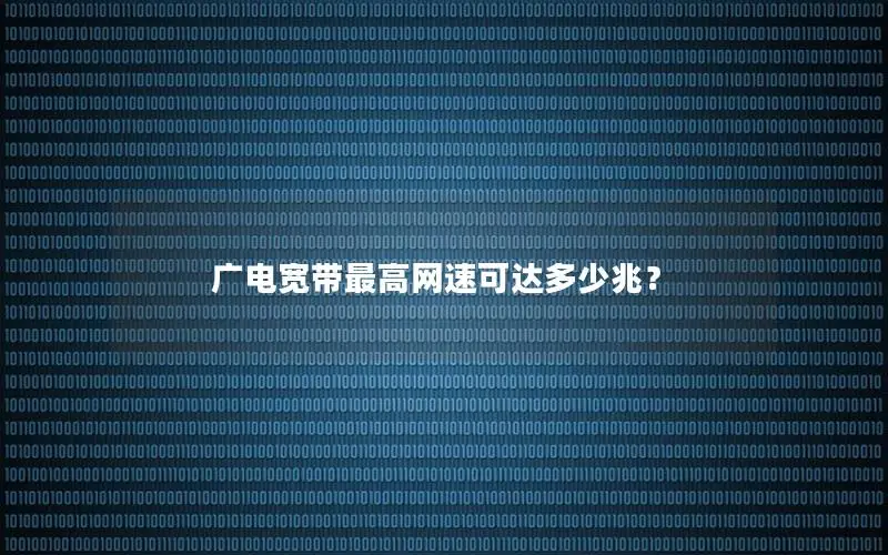 广电宽带最高网速可达多少兆？