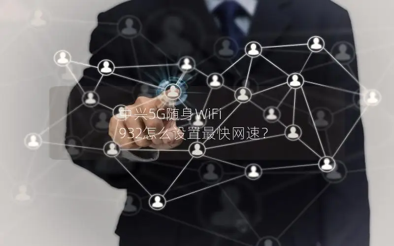中兴5G随身WiFi 932怎么设置最快网速？
