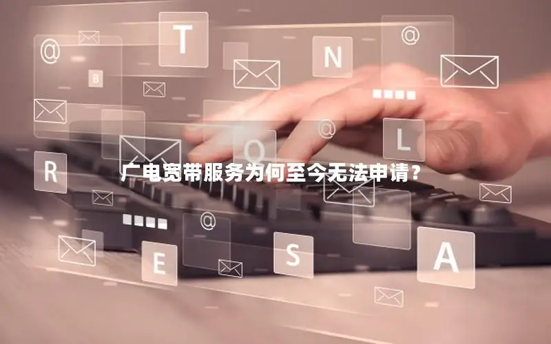 广电宽带服务为何至今无法申请？
