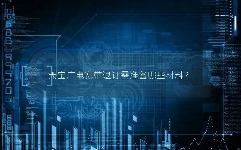 天宝广电宽带退订需准备哪些材料？