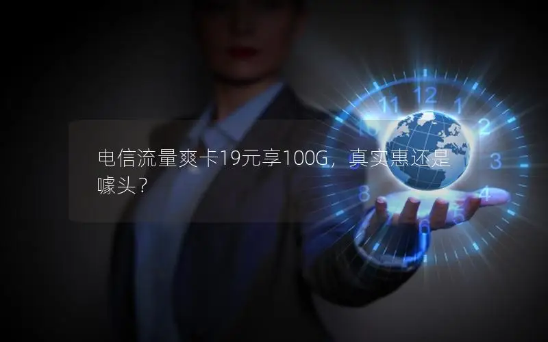 电信流量爽卡19元享100G，真实惠还是噱头？