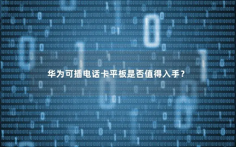 华为可插电话卡平板是否值得入手？