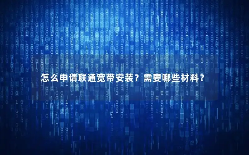 怎么申请联通宽带安装？需要哪些材料？