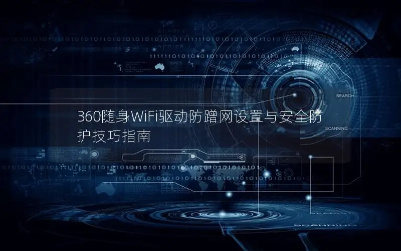 360随身WiFi驱动防蹭网设置与安全防护技巧指南