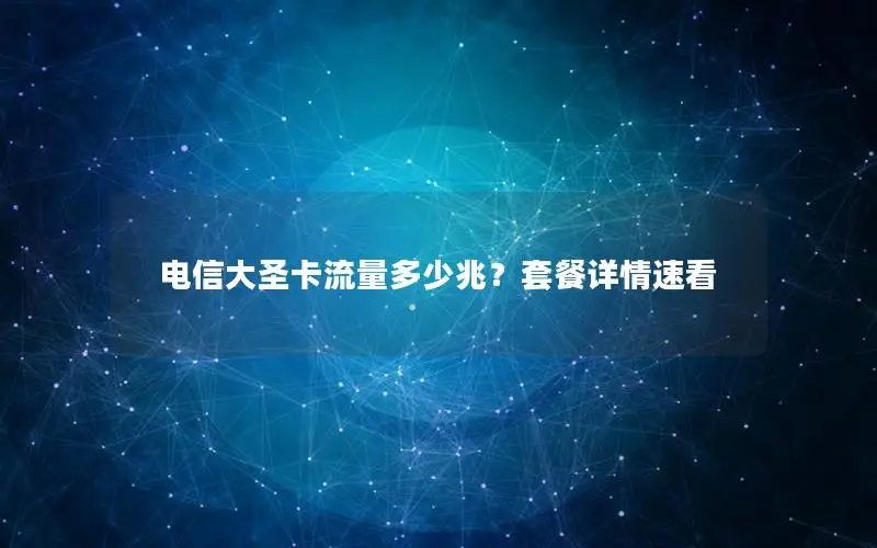 电信大圣卡流量多少兆？套餐详情速看