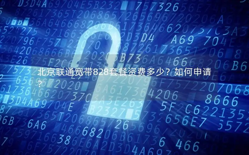 北京联通宽带828套餐资费多少？如何申请？
