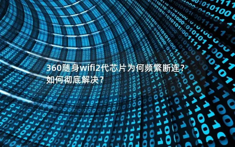 360随身wifi2代芯片为何频繁断连？如何彻底解决？
