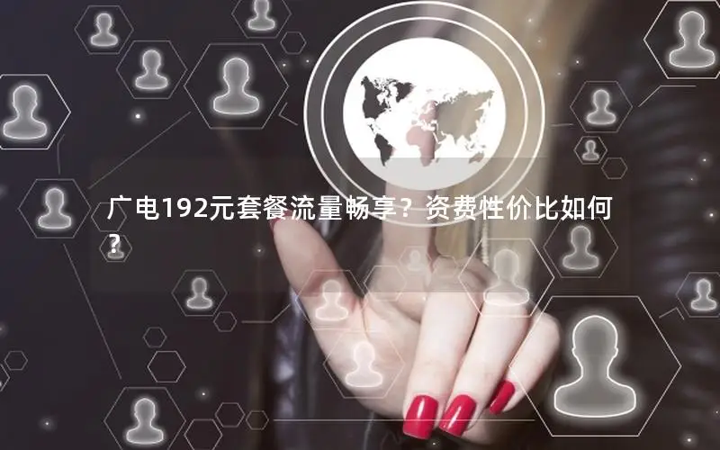广电192元套餐流量畅享？资费性价比如何？