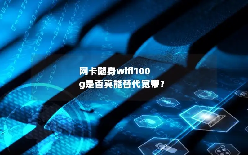 网卡随身wifi100 g是否真能替代宽带？