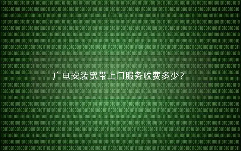 广电安装宽带上门服务收费多少？