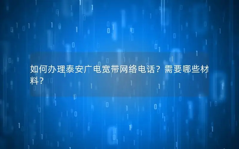 如何办理泰安广电宽带网络电话？需要哪些材料？