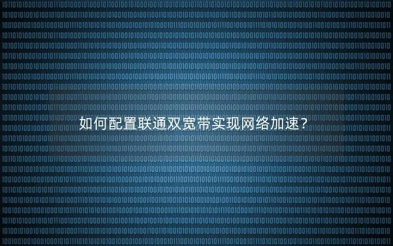 如何配置联通双宽带实现网络加速？
