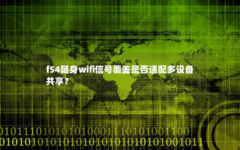 f54随身wifi信号覆盖是否适配多设备共享？