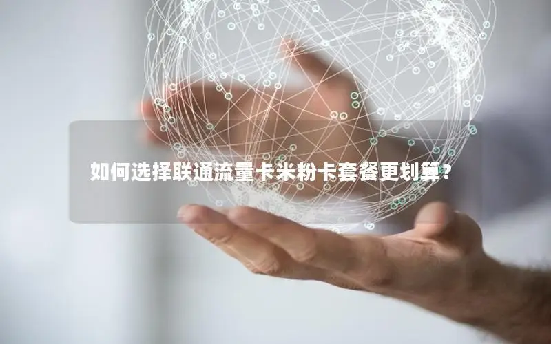 如何选择联通流量卡米粉卡套餐更划算？