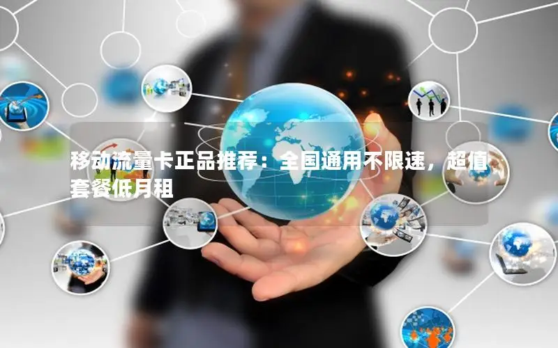 移动流量卡正品推荐：全国通用不限速，超值套餐低月租