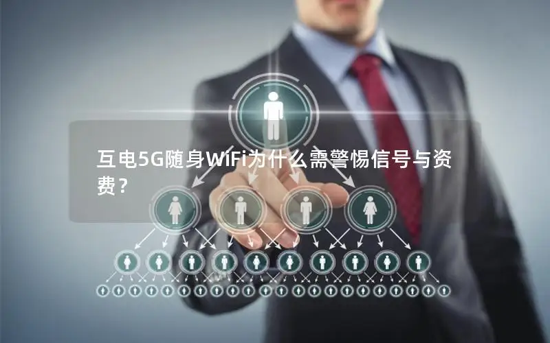 互电5G随身WiFi为什么需警惕信号与资费？