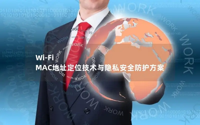 Wi-Fi MAC地址定位技术与隐私安全防护方案