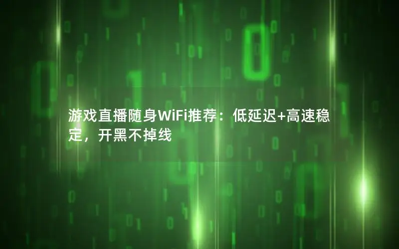 游戏直播随身WiFi推荐：低延迟+高速稳定，开黑不掉线
