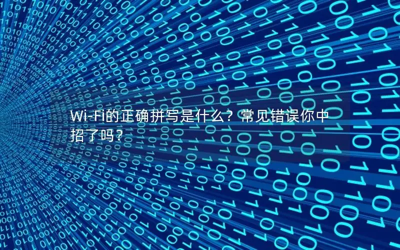 Wi-Fi的正确拼写是什么？常见错误你中招了吗？