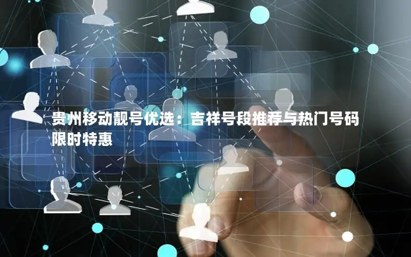 贵州移动靓号优选：吉祥号段推荐与热门号码限时特惠