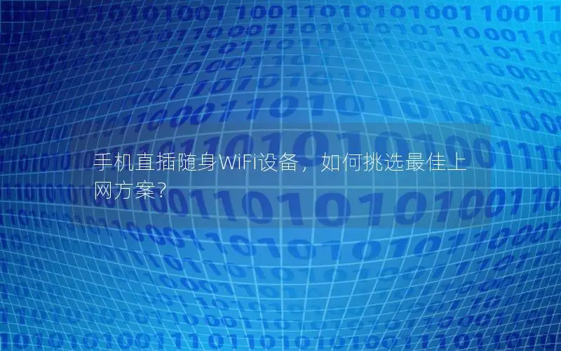 手机直插随身WiFi设备，如何挑选最佳上网方案？