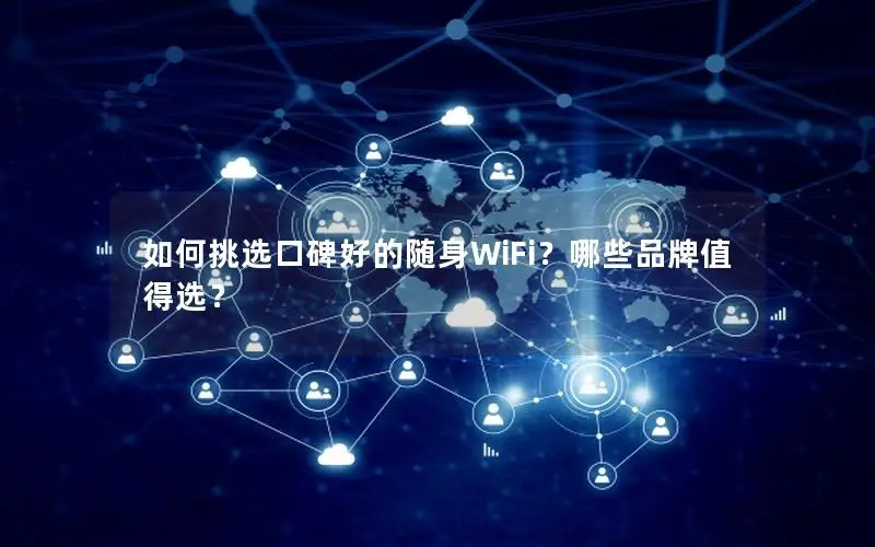 如何挑选口碑好的随身WiFi？哪些品牌值得选？